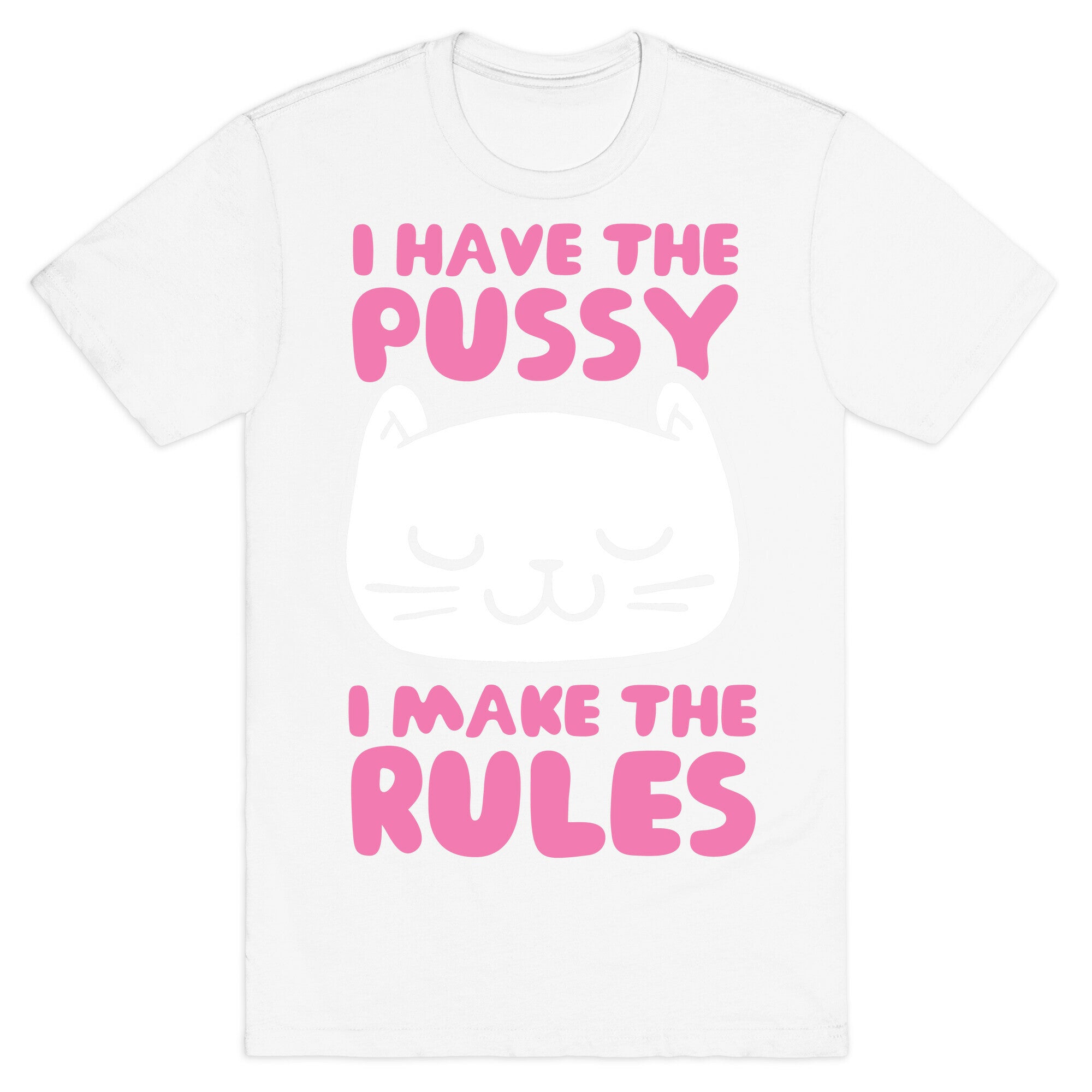 I Have The Pussy I Make The Rules T-Shirt